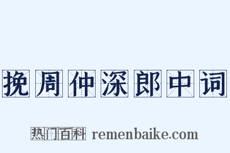 挽周仲深郎中词是什么意思的图片